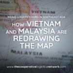 Rising logistics hubs in Southeast Asia: How Vietnam and Malaysia are redrawing the map
